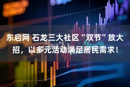 东启网 石龙三大社区“双节”放大招，以多元活动满足居民需求！