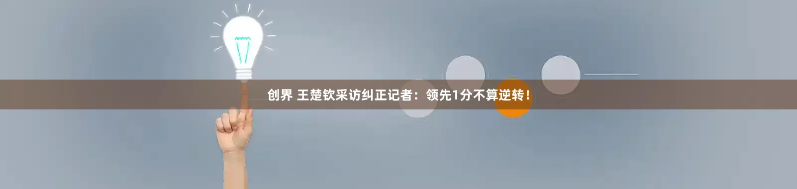 创界 王楚钦采访纠正记者：领先1分不算逆转！